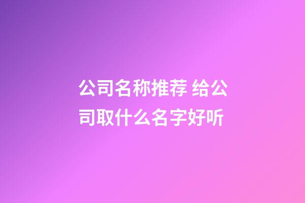 公司名称推荐 给公司取什么名字好听-第1张-公司起名-玄机派